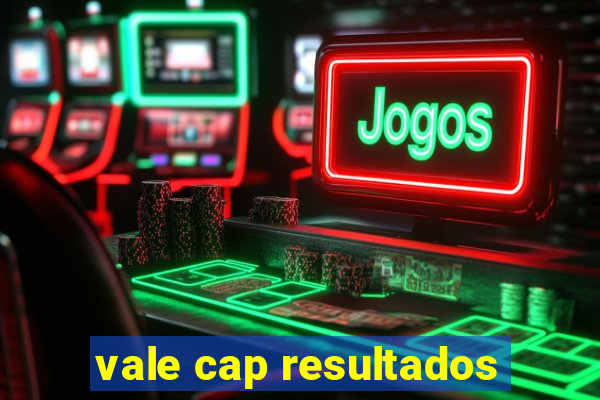 vale cap resultados